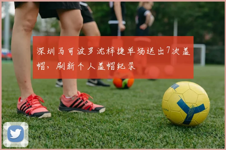 深圳马可波罗沈梓捷单场送出7次盖帽，刷新个人盖帽纪录